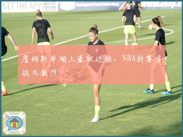 詹姆斯率湖人豪取连胜，NBA新赛季战况激烈