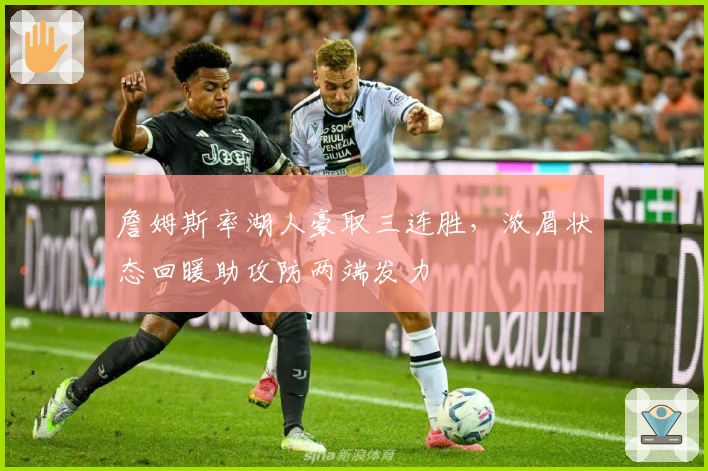 詹姆斯率湖人豪取三连胜，浓眉状态回暖助攻防两端发力